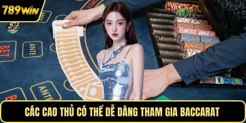 Các cao thủ có thể dễ dàng tham gia Baccarat