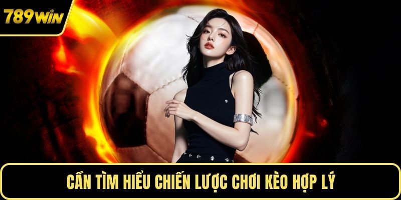 Cần tìm hiểu chiến lược chơi kèo hợp lý