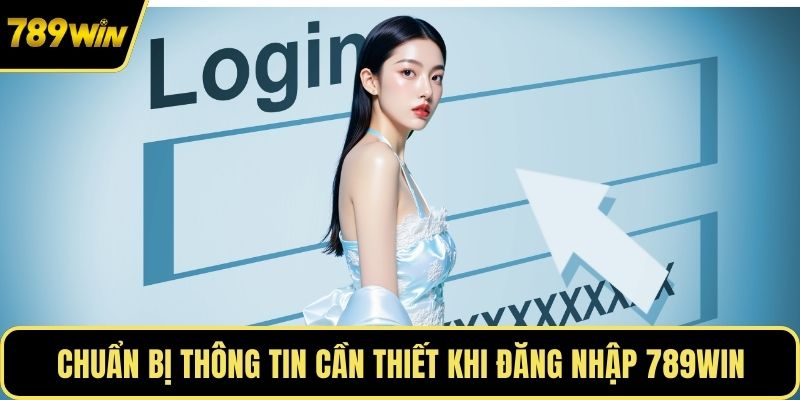 Chuẩn bị thông tin cần thiết khi đăng nhập 789WIN