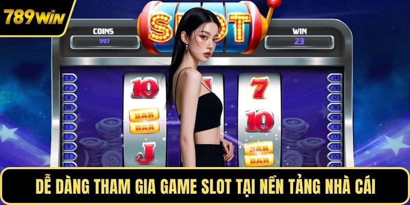 Dễ dàng tham gia game slot tại nền tảng nhà cái