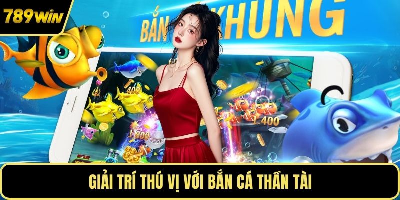 Giải trí thú vị với Bắn cá Thần Tài
