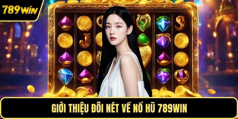 Giới thiệu đôi nét về nổ hũ 789WIN