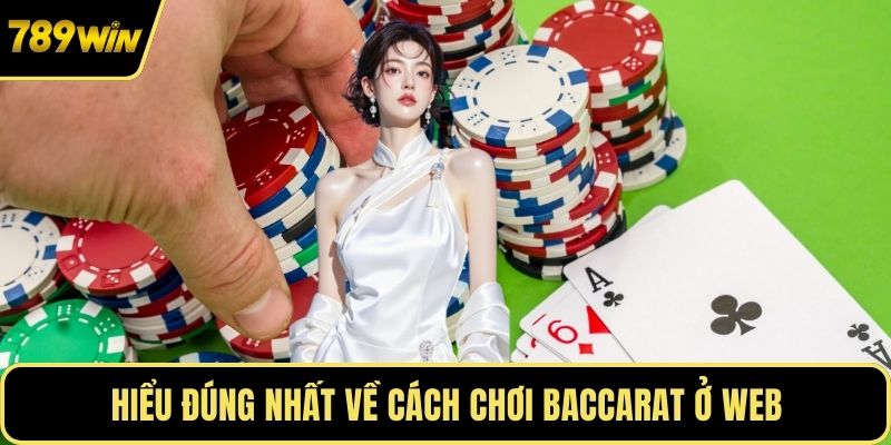 Hiểu đúng nhất về cách chơi baccarat ở web