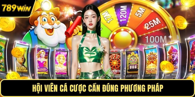 Hội viên cá cược cần đúng phương pháp