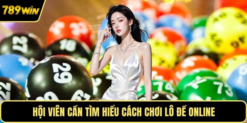 Hội viên cần tìm hiểu cách chơi lô đề online