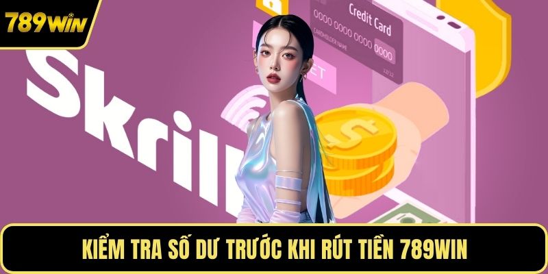 Kiểm tra số dư trước khi rút tiền 789WIN