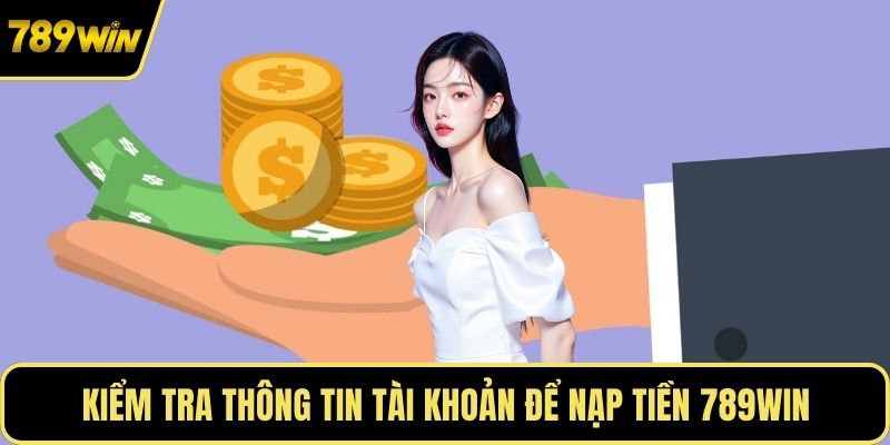 Kiểm tra thông tin tài khoản để nạp tiền 789WIN