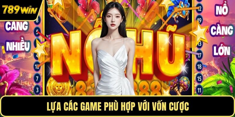 Lựa các game phù hợp với vốn cược