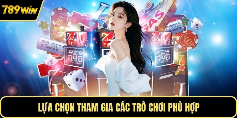 Lựa chọn tham gia các trò chơi phù hợp