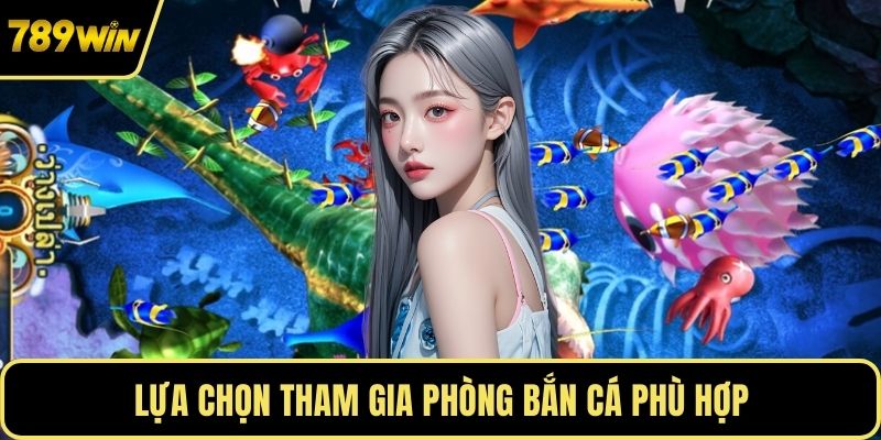 Lựa chọn tham gia phòng bắn cá phù hợp