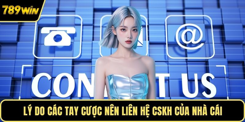 Lý do các tay cược nên liên hệ CSKH của nhà cái