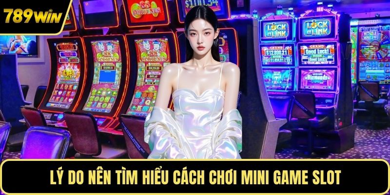 Lý do nên tìm hiểu cách chơi mini game slot