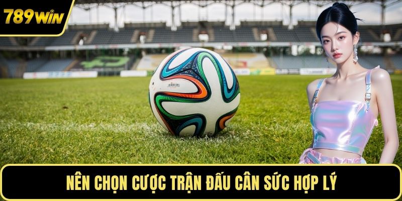 Nên chọn cược trận đấu cân sức hợp lý