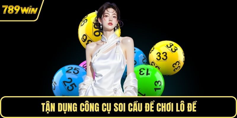 Tận dụng công cụ soi cầu để chơi lô đề