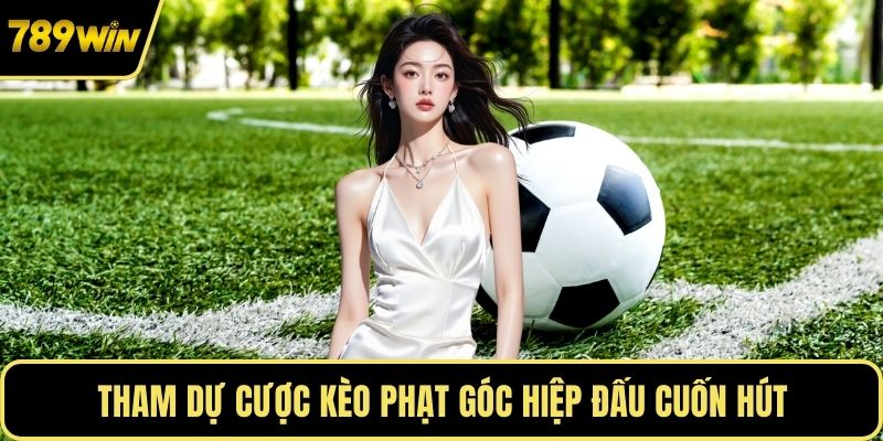 Tham dự cược kèo phạt góc hiệp đấu cuốn hút