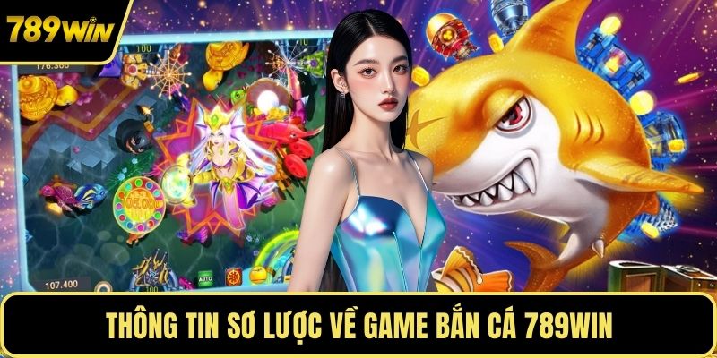 Thông tin sơ lược về game bắn cá 789WIN