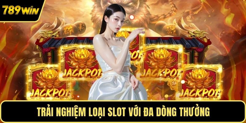 Trải nghiệm loại slot với đa dòng thưởng