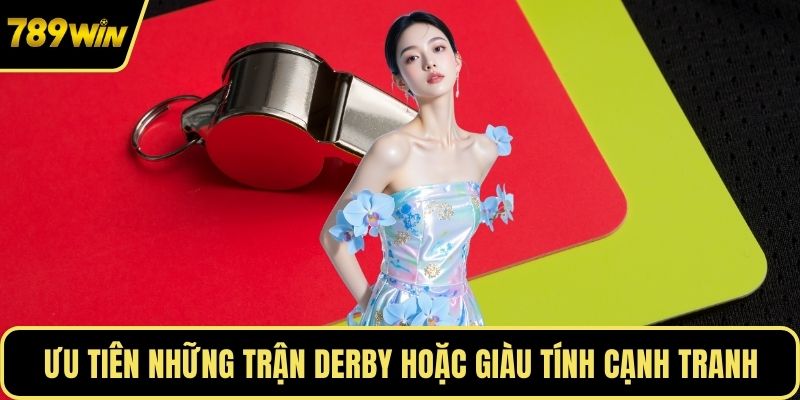 Ưu tiên những trận derby hoặc giàu tính cạnh tranh