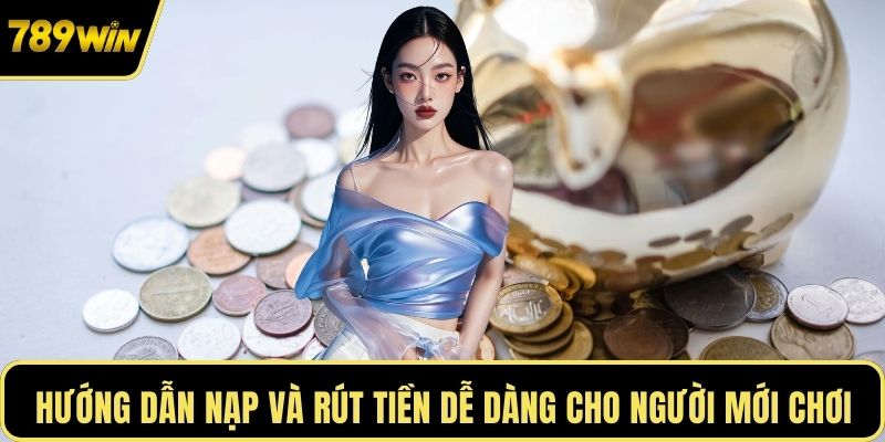 Hướng dẫn nạp và rút tiền dễ dàng cho người mới chơi