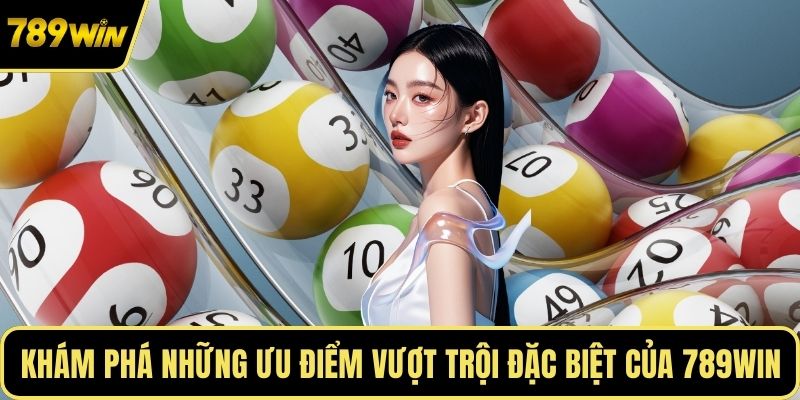 Khám phá những ưu điểm vượt trội đặc biệt của 789WIN